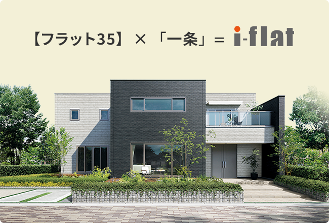 「i-flat」は一条工務店だからこそ実現する、スペシャルな【フラット35】です。